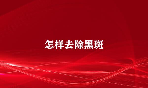 怎样去除黑斑