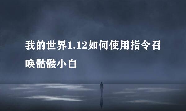 我的世界1.12如何使用指令召唤骷髅小白