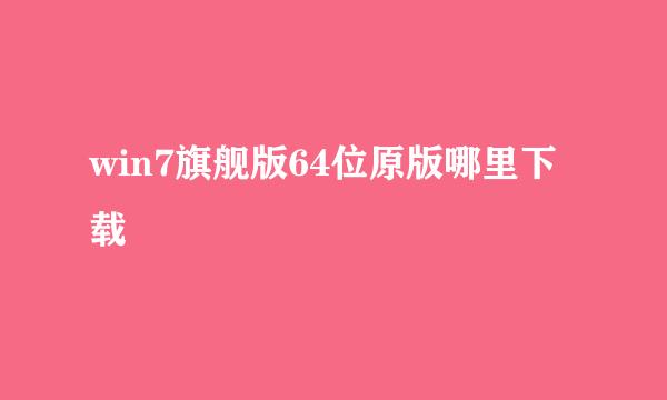 win7旗舰版64位原版哪里下载