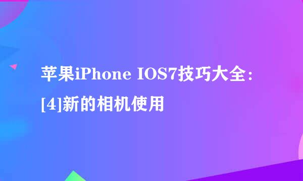 苹果iPhone IOS7技巧大全：[4]新的相机使用
