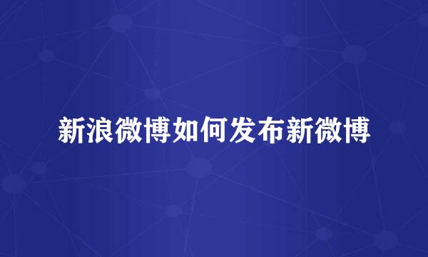 新浪微博如何发布新微博