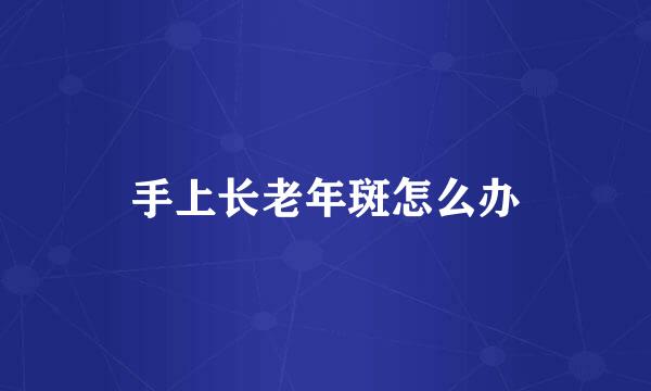 手上长老年斑怎么办