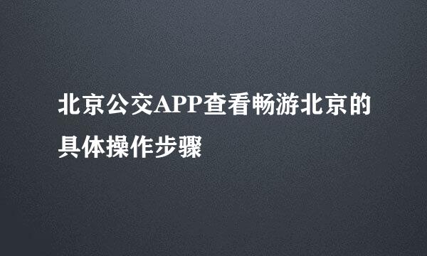 北京公交APP查看畅游北京的具体操作步骤