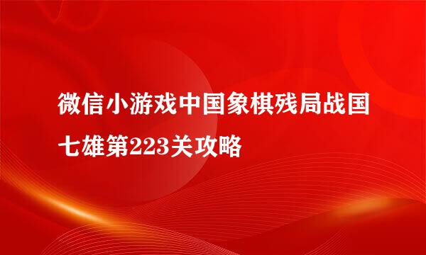 微信小游戏中国象棋残局战国七雄第223关攻略