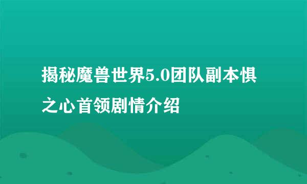 揭秘魔兽世界5.0团队副本惧之心首领剧情介绍