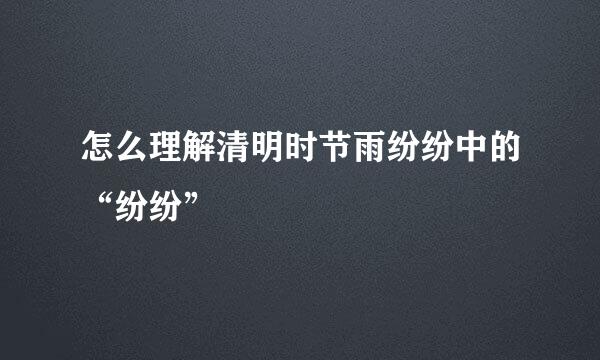 怎么理解清明时节雨纷纷中的“纷纷”
