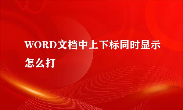 WORD文档中上下标同时显示怎么打