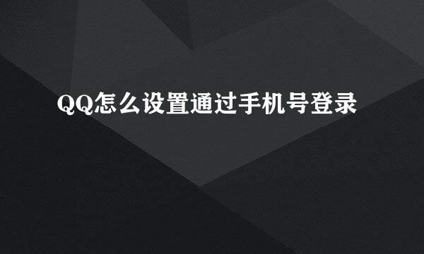 QQ怎么设置通过手机号登录