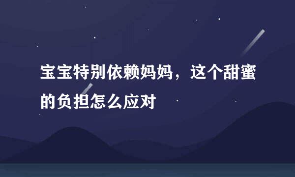 宝宝特别依赖妈妈，这个甜蜜的负担怎么应对