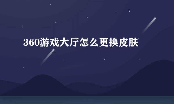 360游戏大厅怎么更换皮肤
