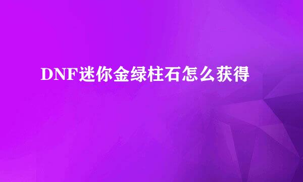 DNF迷你金绿柱石怎么获得