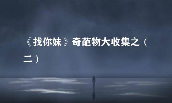 《找你妹》奇葩物大收集之（二）