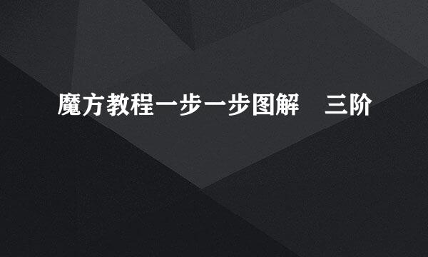 魔方教程一步一步图解 三阶
