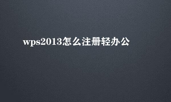 wps2013怎么注册轻办公