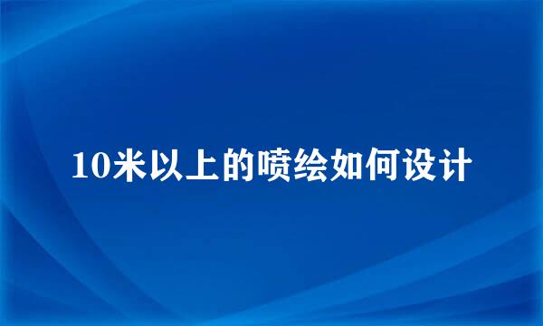 10米以上的喷绘如何设计