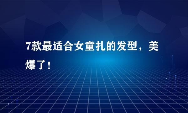 7款最适合女童扎的发型，美爆了！