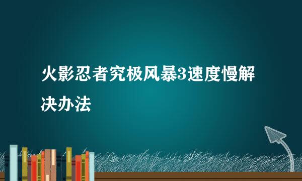 火影忍者究极风暴3速度慢解决办法