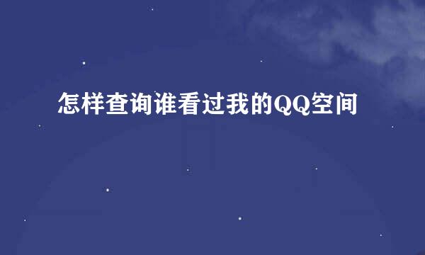 怎样查询谁看过我的QQ空间