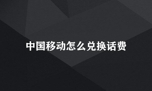 中国移动怎么兑换话费