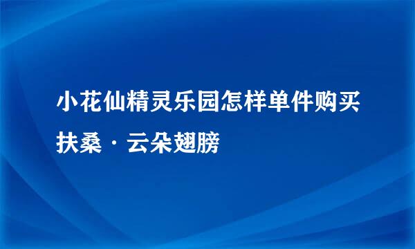 小花仙精灵乐园怎样单件购买扶桑·云朵翅膀