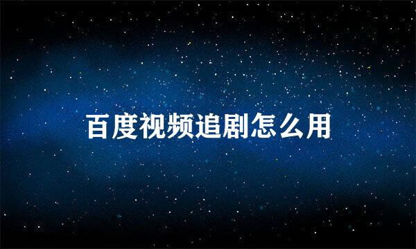 百度视频追剧怎么用