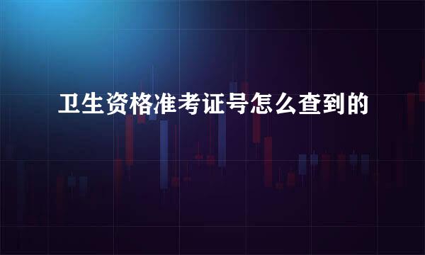 卫生资格准考证号怎么查到的