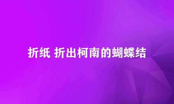 折纸 折出柯南的蝴蝶结