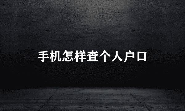 手机怎样查个人户口