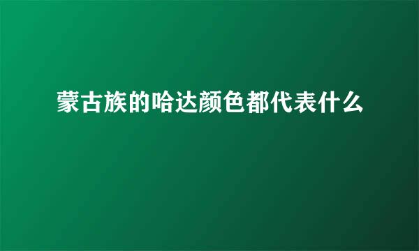 蒙古族的哈达颜色都代表什么