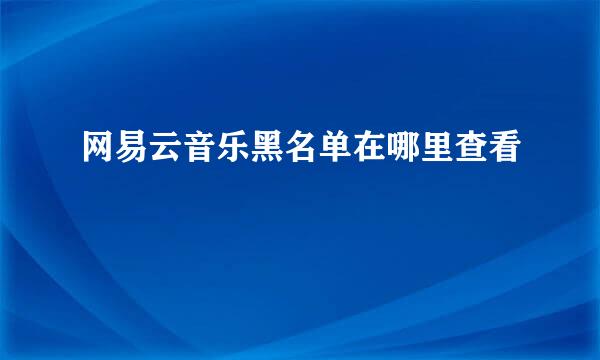 网易云音乐黑名单在哪里查看