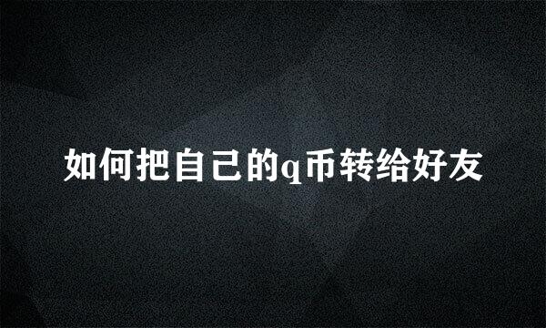 如何把自己的q币转给好友