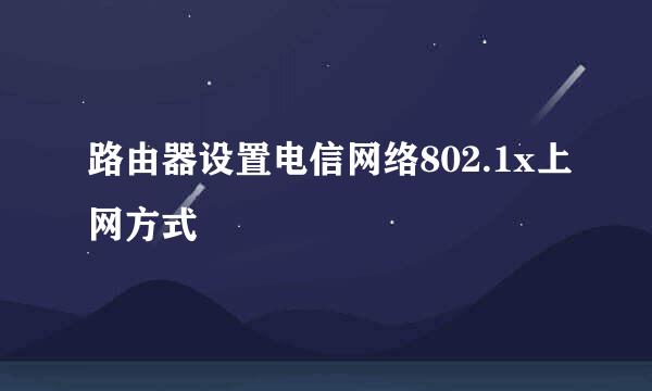路由器设置电信网络802.1x上网方式