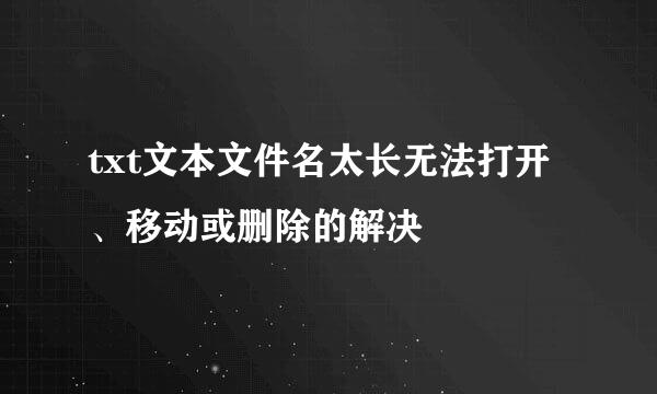 txt文本文件名太长无法打开、移动或删除的解决