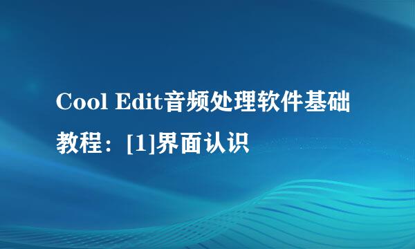 Cool Edit音频处理软件基础教程：[1]界面认识