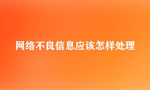 网络不良信息应该怎样处理