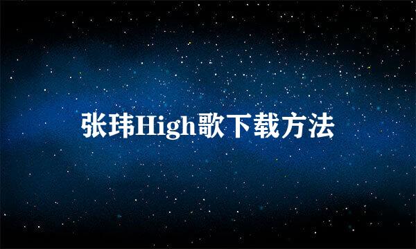 张玮High歌下载方法
