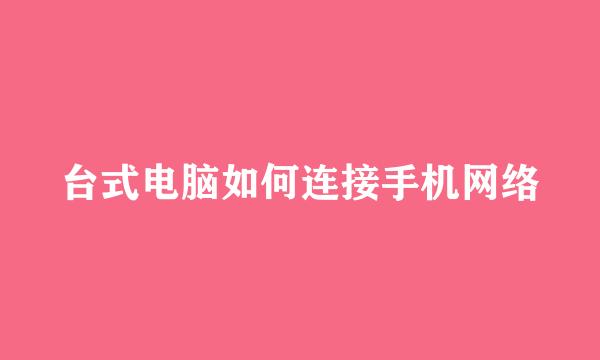 台式电脑如何连接手机网络