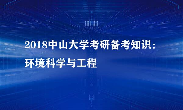 2018中山大学考研备考知识：环境科学与工程