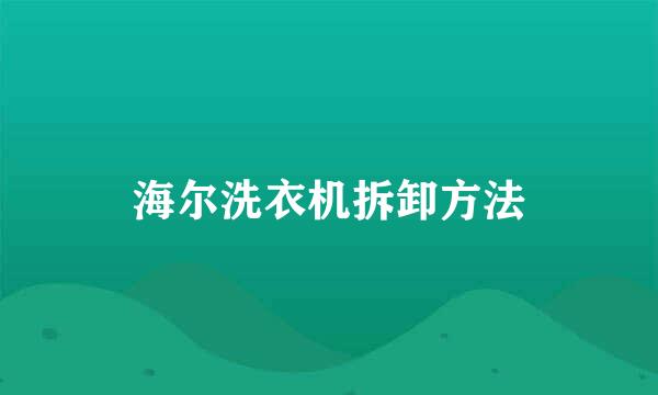 海尔洗衣机拆卸方法