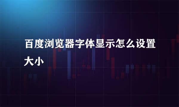 百度浏览器字体显示怎么设置大小