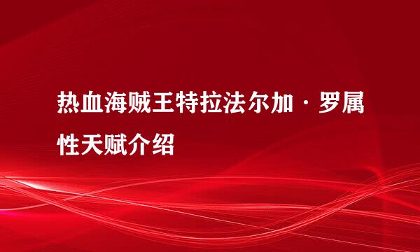 热血海贼王特拉法尔加·罗属性天赋介绍