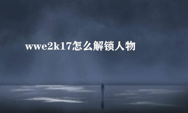 wwe2k17怎么解锁人物