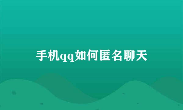 手机qq如何匿名聊天