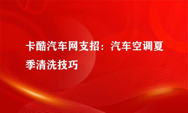 卡酷汽车网支招：汽车空调夏季清洗技巧