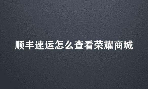 顺丰速运怎么查看荣耀商城