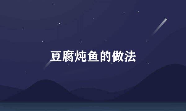 豆腐炖鱼的做法