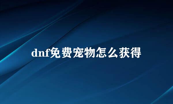 dnf免费宠物怎么获得
