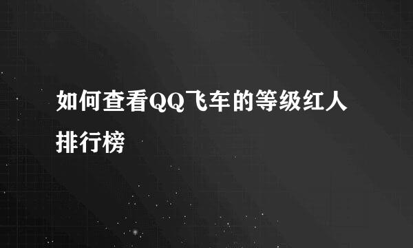 如何查看QQ飞车的等级红人排行榜