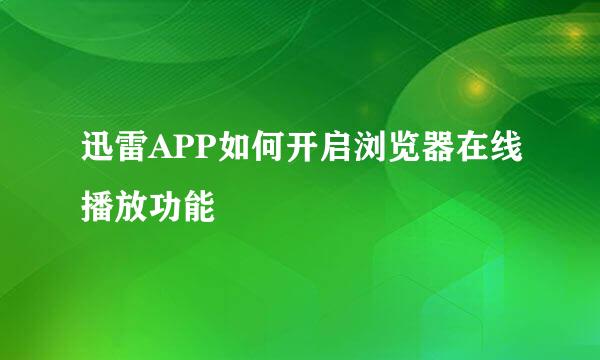 迅雷APP如何开启浏览器在线播放功能