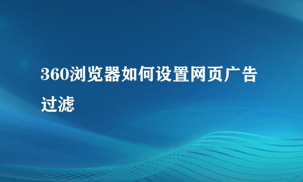 360浏览器如何设置网页广告过滤